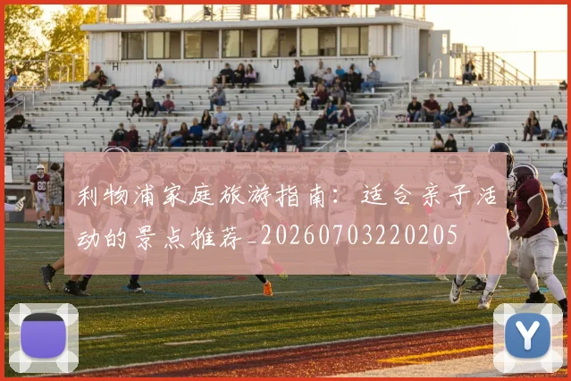 利物浦家庭旅游指南：适合亲子活动的景点推荐_20260703220205